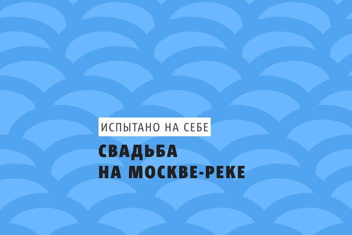 Репортёр Metro вышла замуж на Москве-реке. В столице проводят регистрации в необычных местах