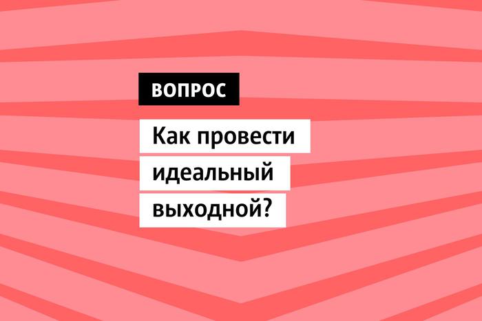 Впереди длинные выходные, поэтому самое время решить, как использовать эти дни с пользой для души